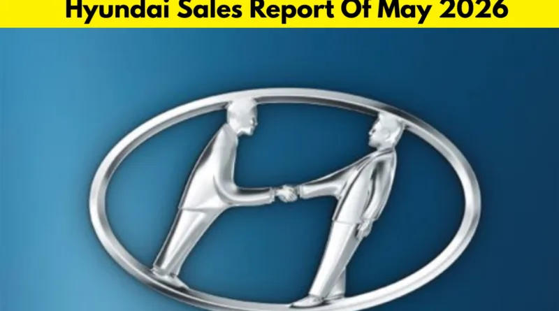 Hyundai Sales Report Of May 2026