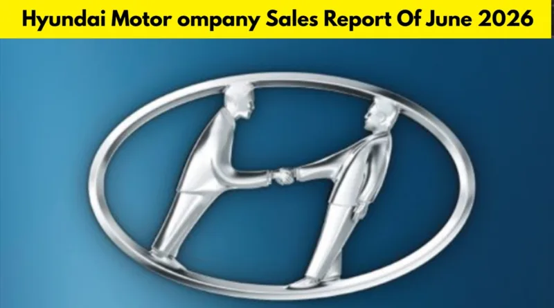 Hyundai Motor ompany Sales Report Of June 2026